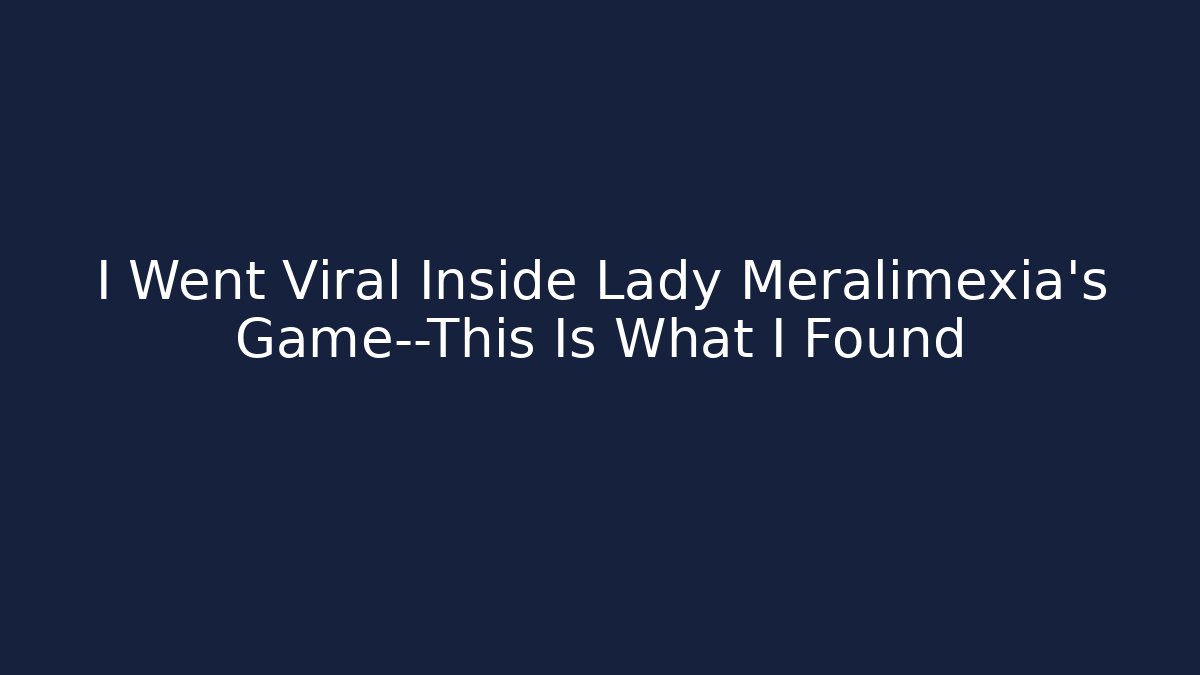 I Went Viral Inside Lady Meralimexia's Game—This Is What I Found