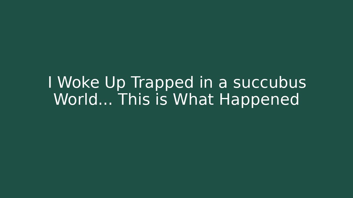I Woke Up Trapped in a succubus World… This is What Happened