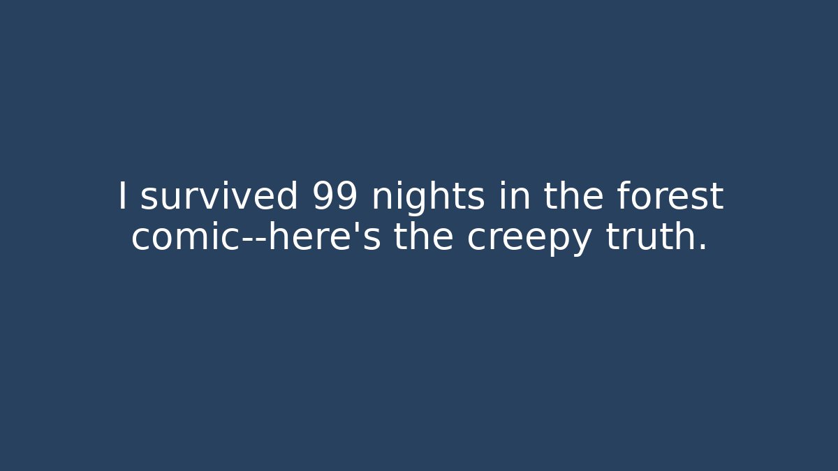 I survived 99 nights in the forest comic—here’s the creepy truth.