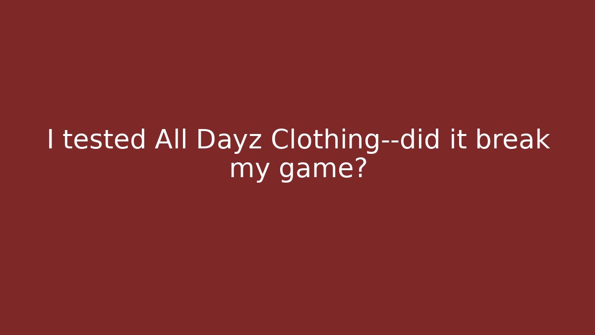 I tested All Dayz Clothing—did it break my game?