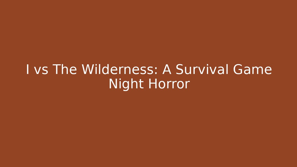 I vs The Wilderness: A Survival Game Night Horror