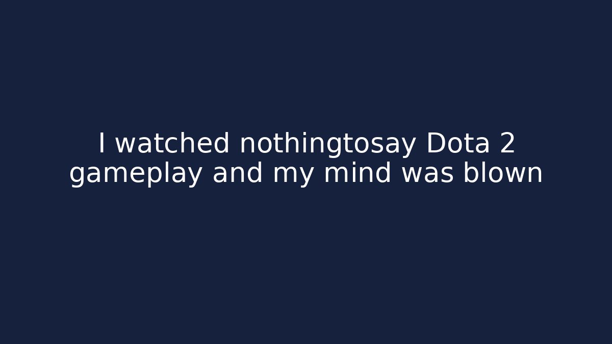 I watched nothingtosay Dota 2 gameplay and my mind was blown