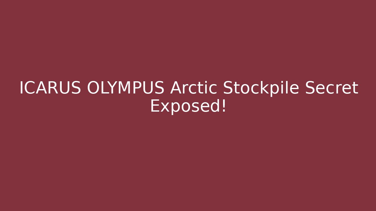 ICARUS OLYMPUS Arctic Stockpile Secret Exposed!