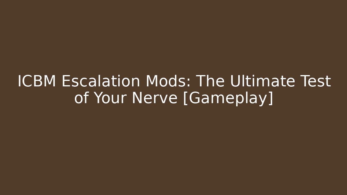 ICBM Escalation Mods: The Ultimate Test of Your Nerve [Gameplay]