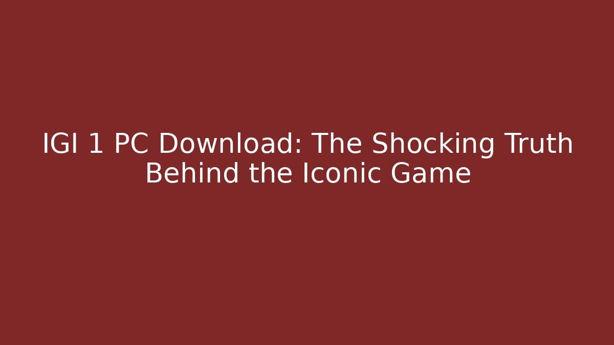IGI 1 PC Download: The Shocking Truth Behind the Iconic Game