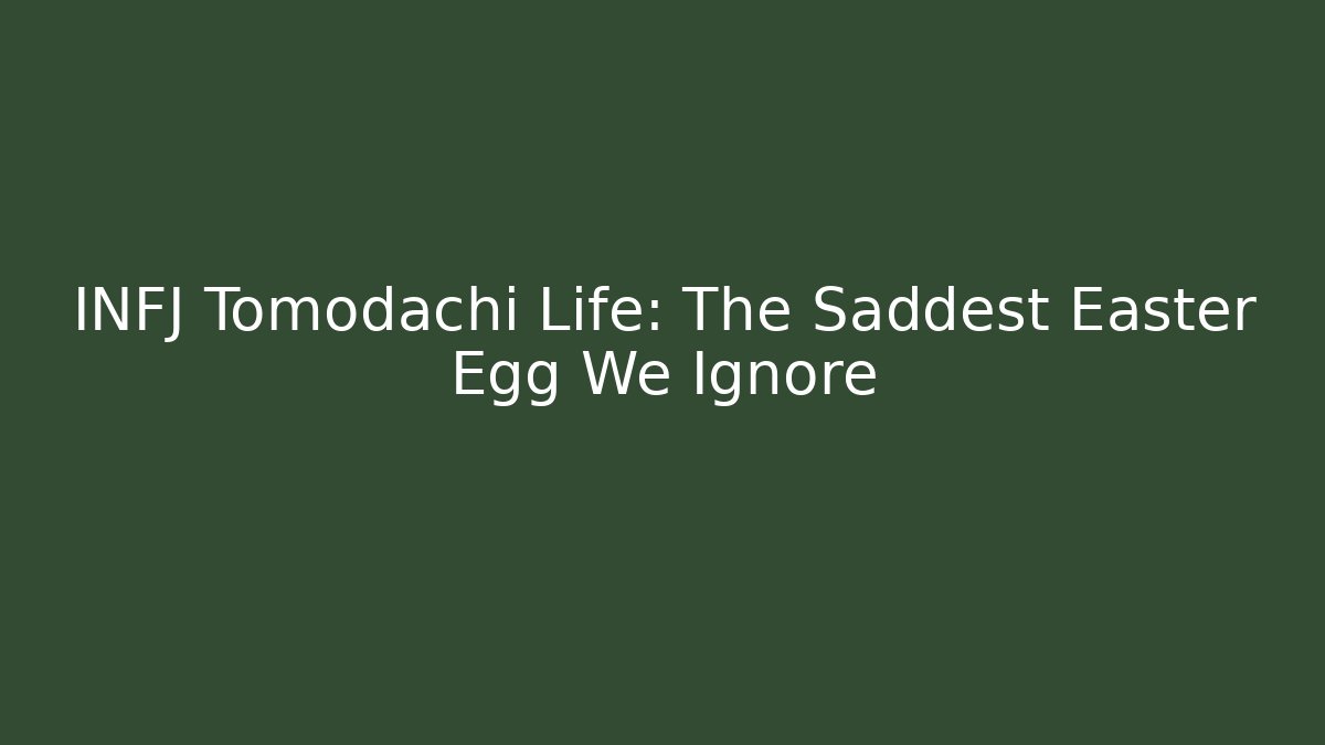 INFJ Tomodachi Life: The Saddest Easter Egg We Ignore