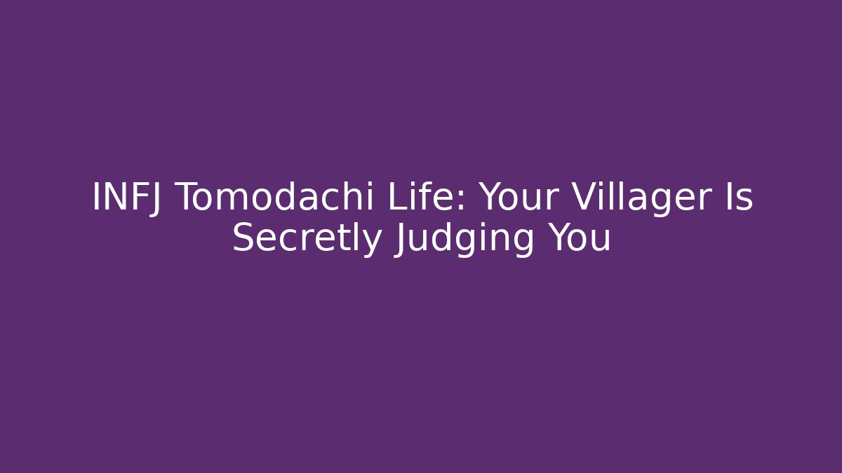 INFJ Tomodachi Life: Your Villager Is Secretly Judging You