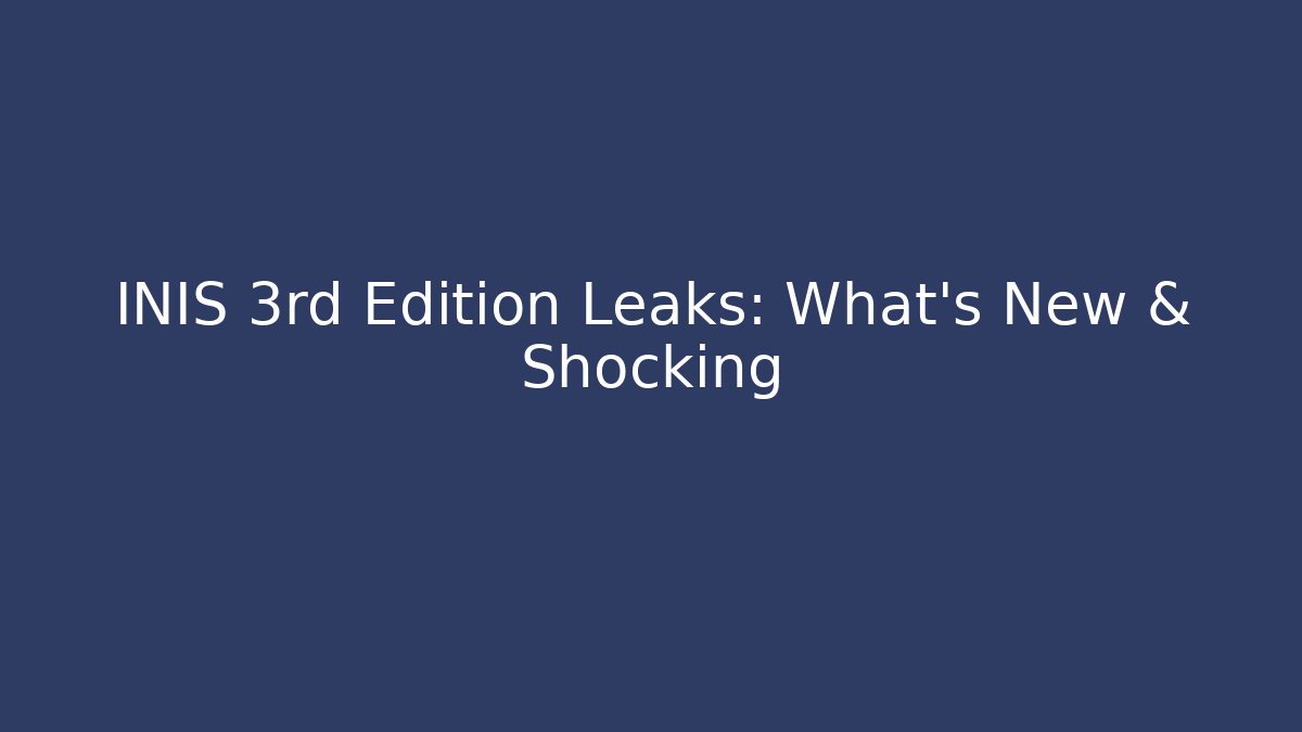 INIS 3rd Edition Leaks: What’s New & Shocking