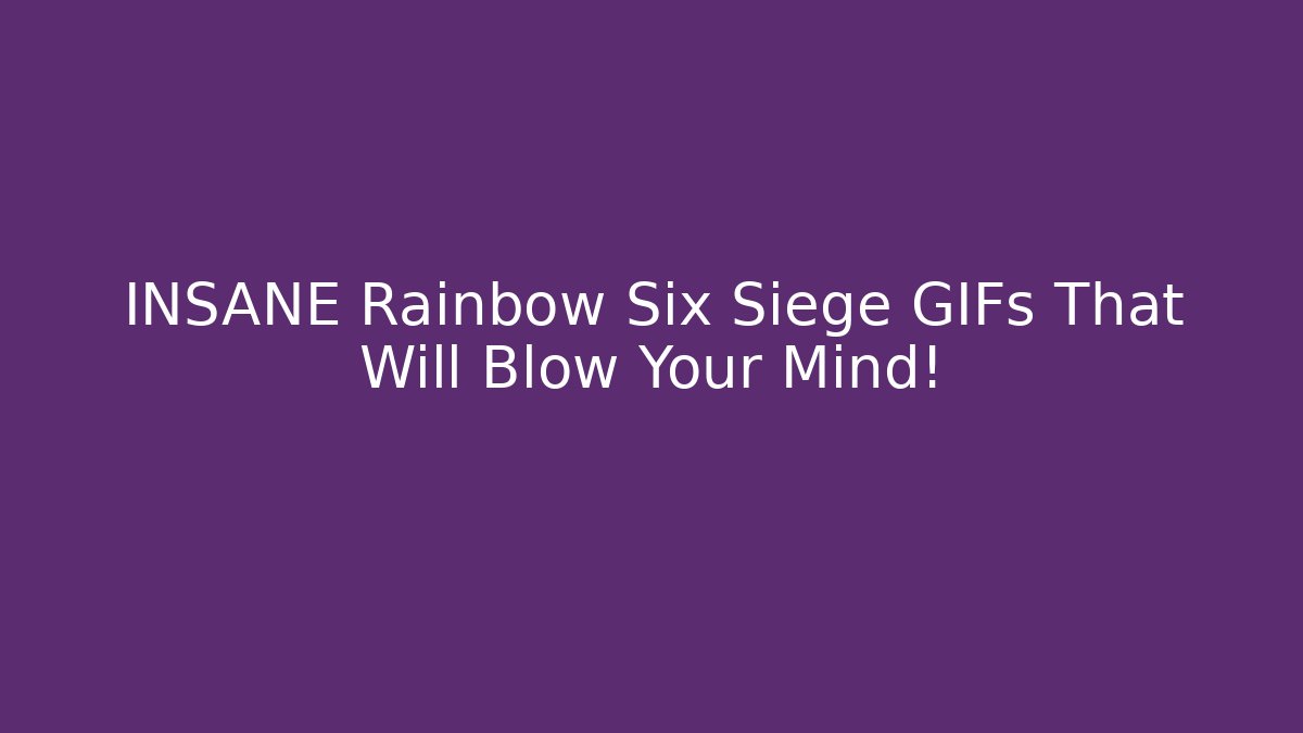 INSANE Rainbow Six Siege GIFs That Will Blow Your Mind!