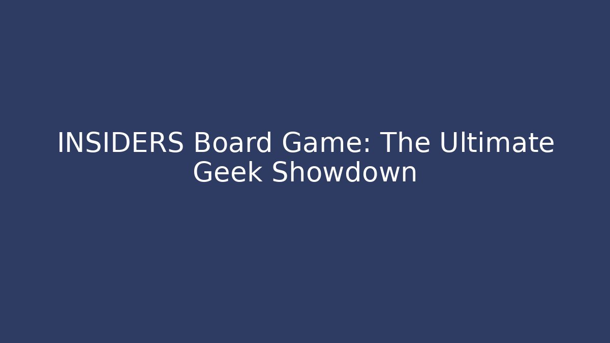 INSIDERS Board Game: The Ultimate Geek Showdown