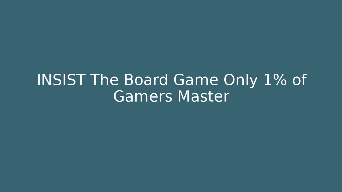 INSIST The Board Game Only 1% of Gamers Master