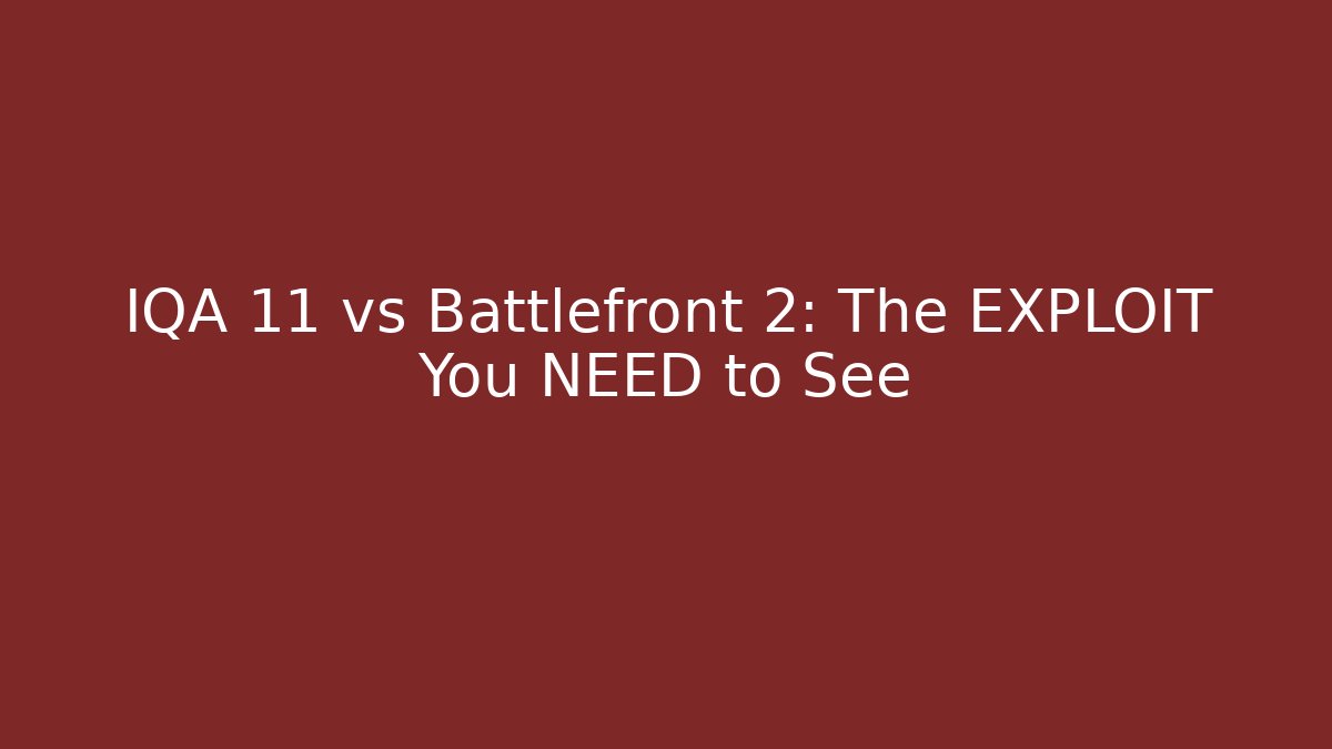 IQA 11 vs Battlefront 2: The EXPLOIT You NEED to See