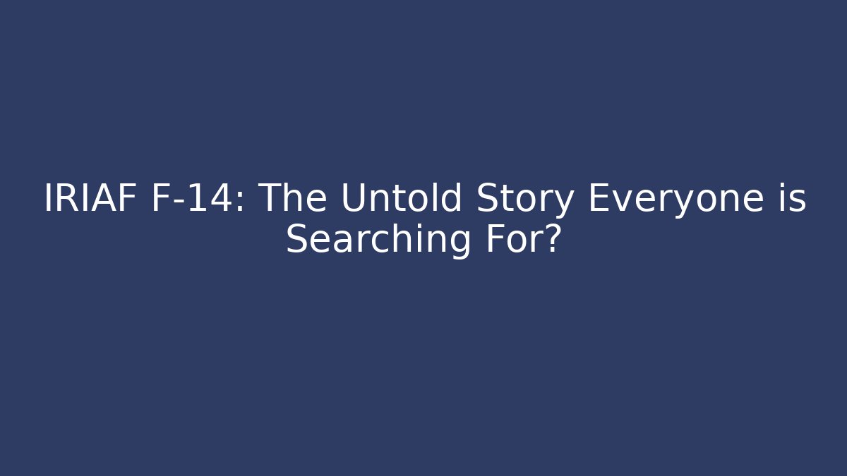 IRIAF F-14: The Untold Story Everyone is Searching For?