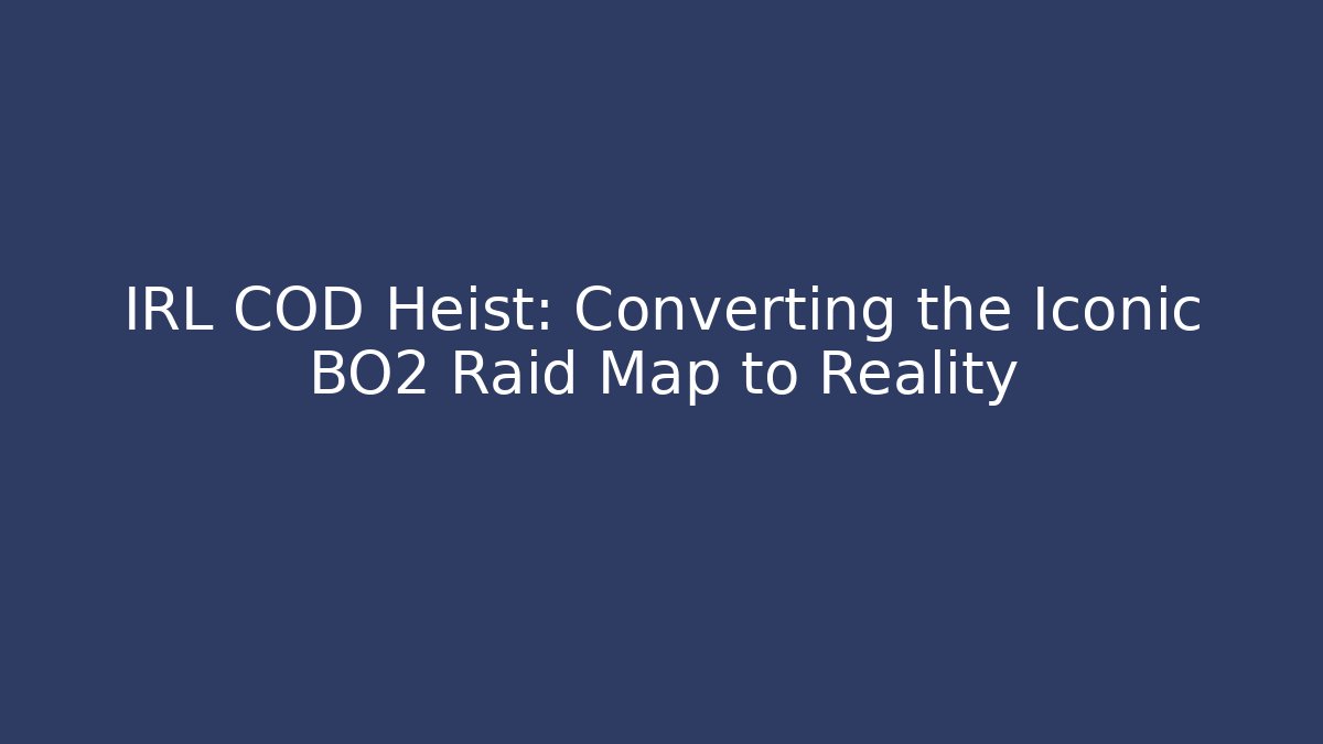 IRL COD Heist: Converting the Iconic BO2 Raid Map to Reality