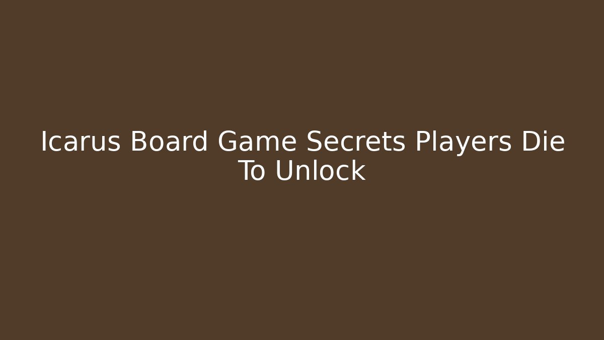 Icarus Board Game Secrets Players Die To Unlock