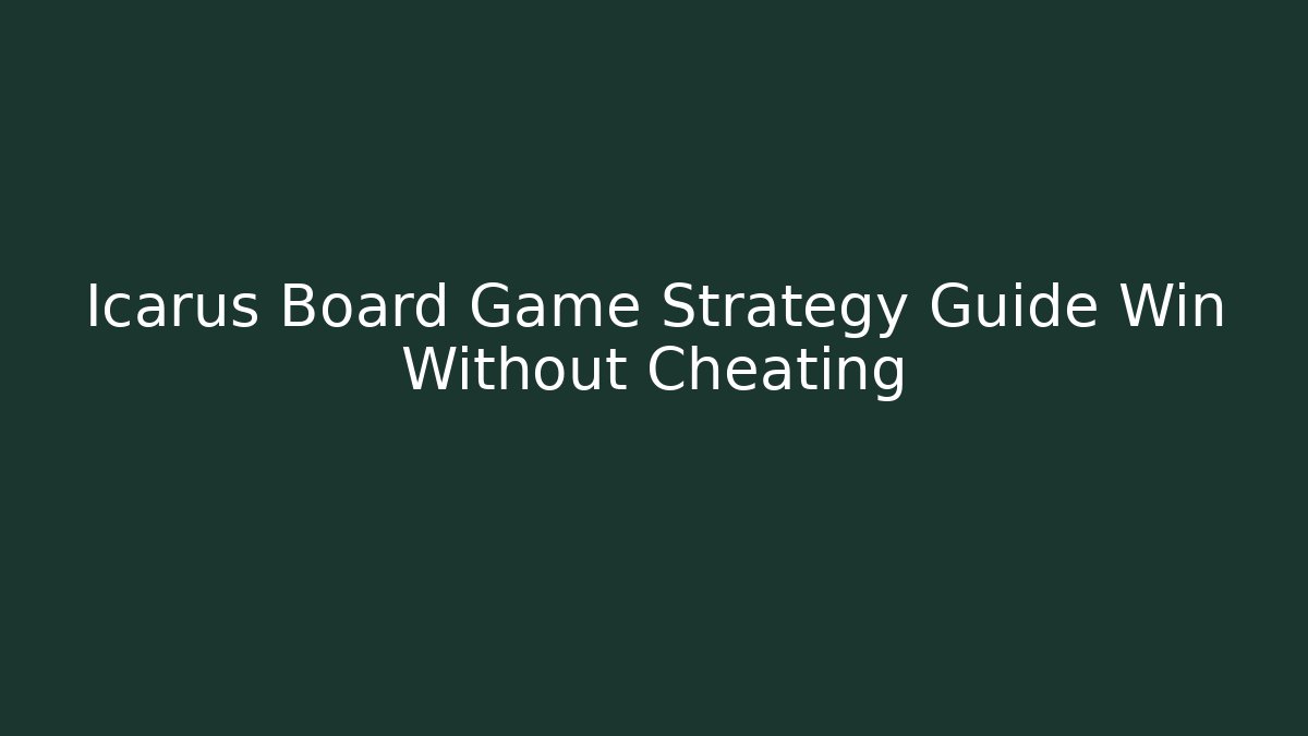 Icarus Board Game Strategy Guide Win Without Cheating