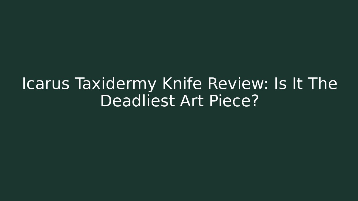 Icarus Taxidermy Knife Review: Is It The Deadliest Art Piece?