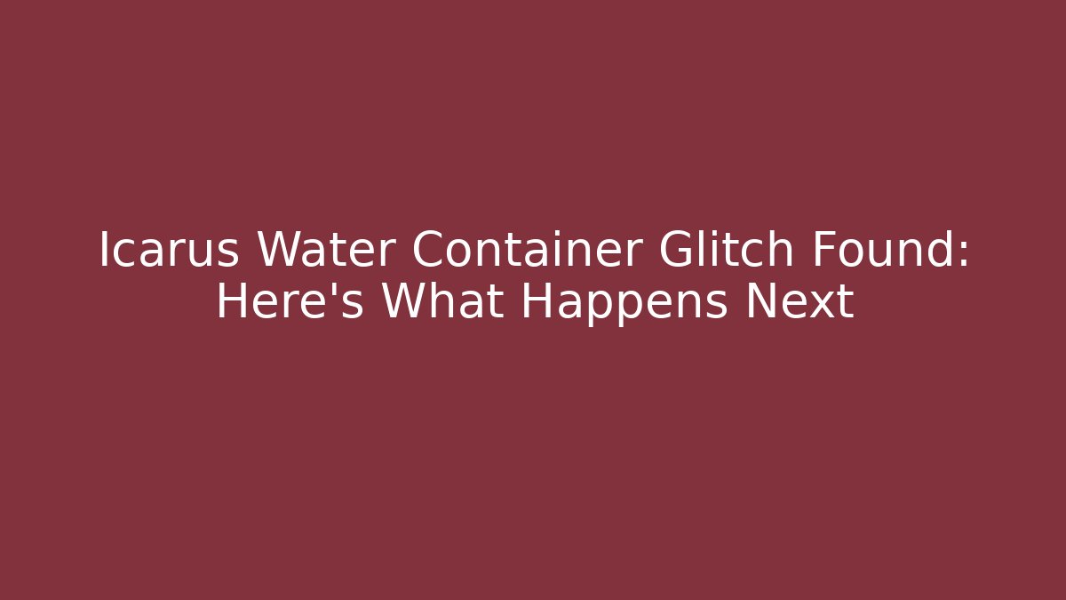 Icarus Water Container Glitch Found: Here's What Happens Next