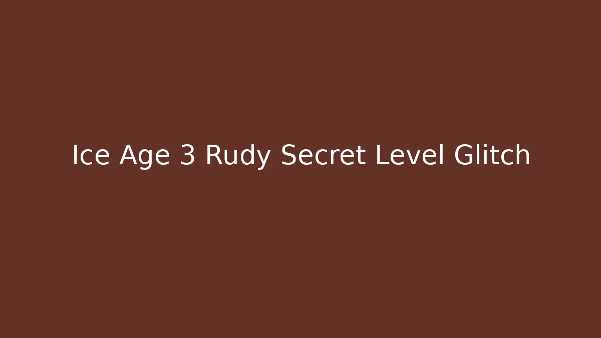 Ice Age 3 Rudy Secret Level Glitch