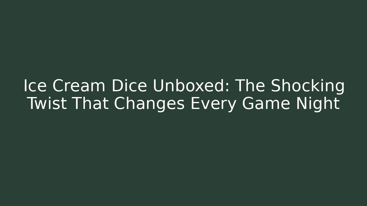Ice Cream Dice Unboxed: The Shocking Twist That Changes Every Game Night