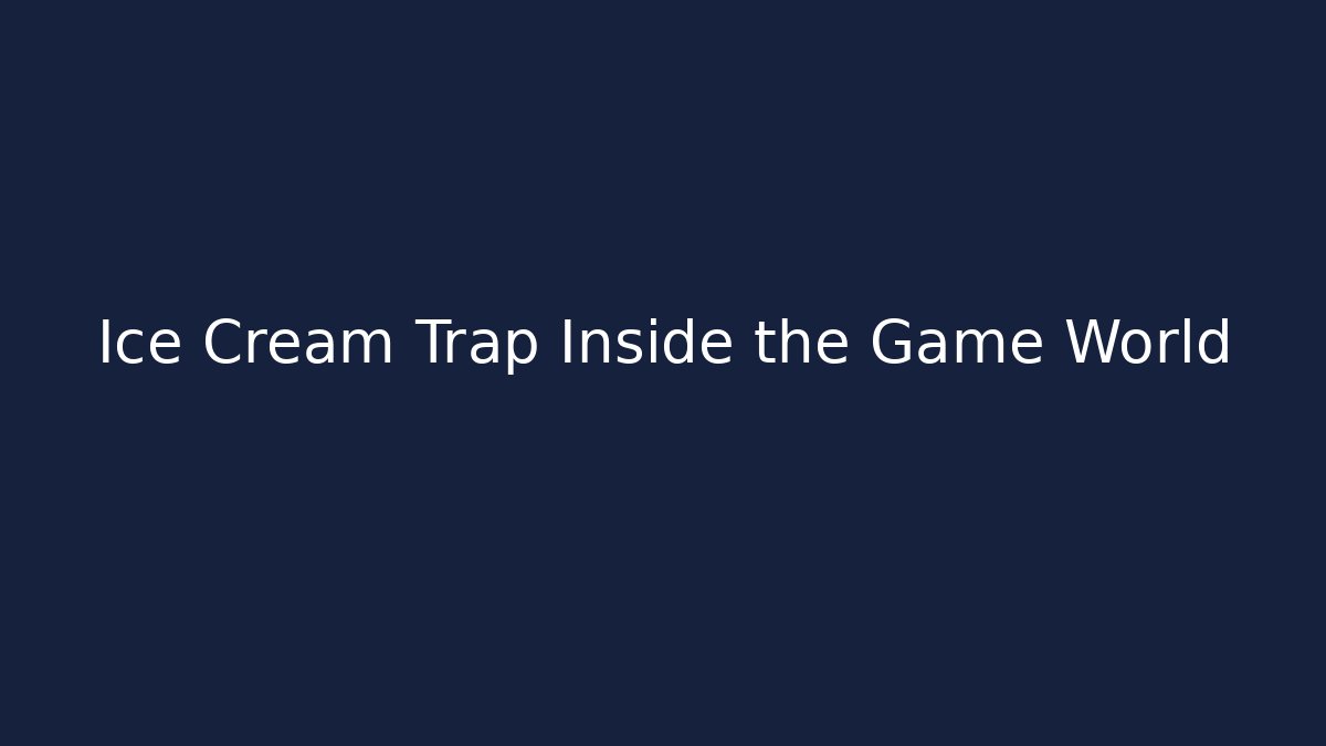 Ice Cream Trap Inside the Game World