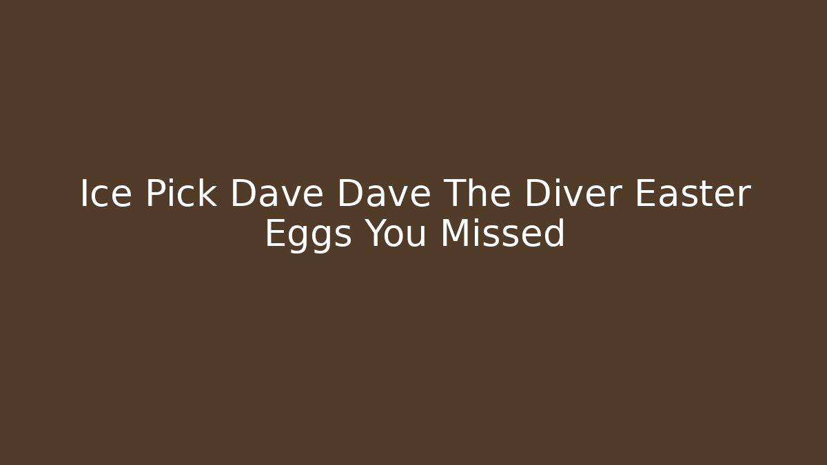 Ice Pick Dave Dave The Diver Easter Eggs You Missed