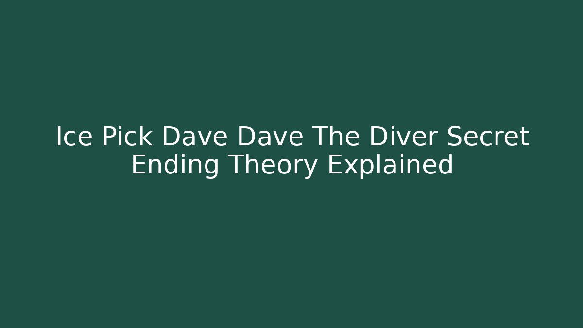 Ice Pick Dave Dave The Diver Secret Ending Theory Explained