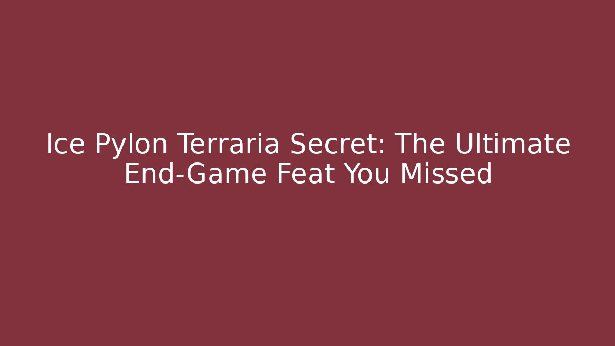 Ice Pylon Terraria Secret: The Ultimate End-Game Feat You Missed