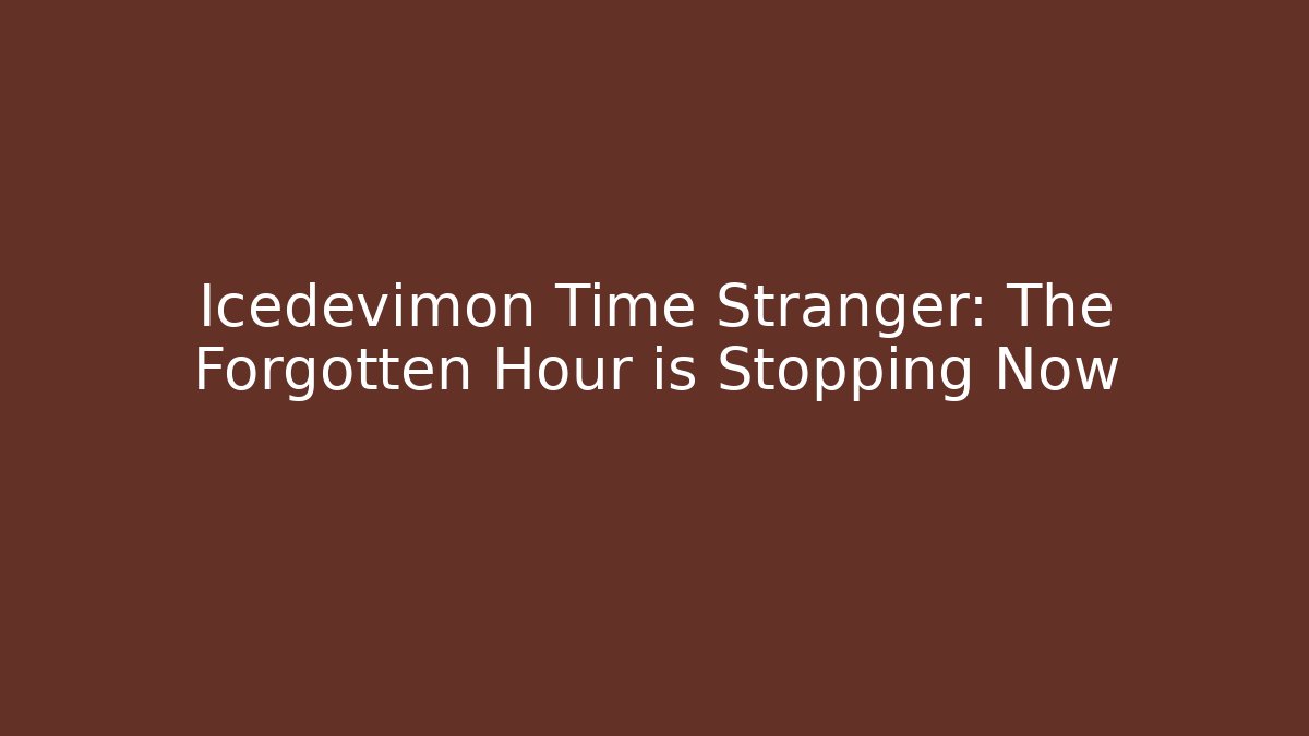Icedevimon Time Stranger: The Forgotten Hour is Stopping Now - Felix Cat Insurance