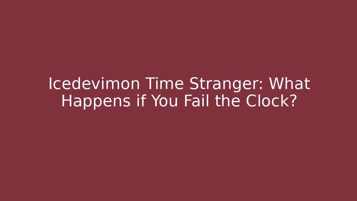 Icedevimon Time Stranger: What Happens if You Fail the Clock?