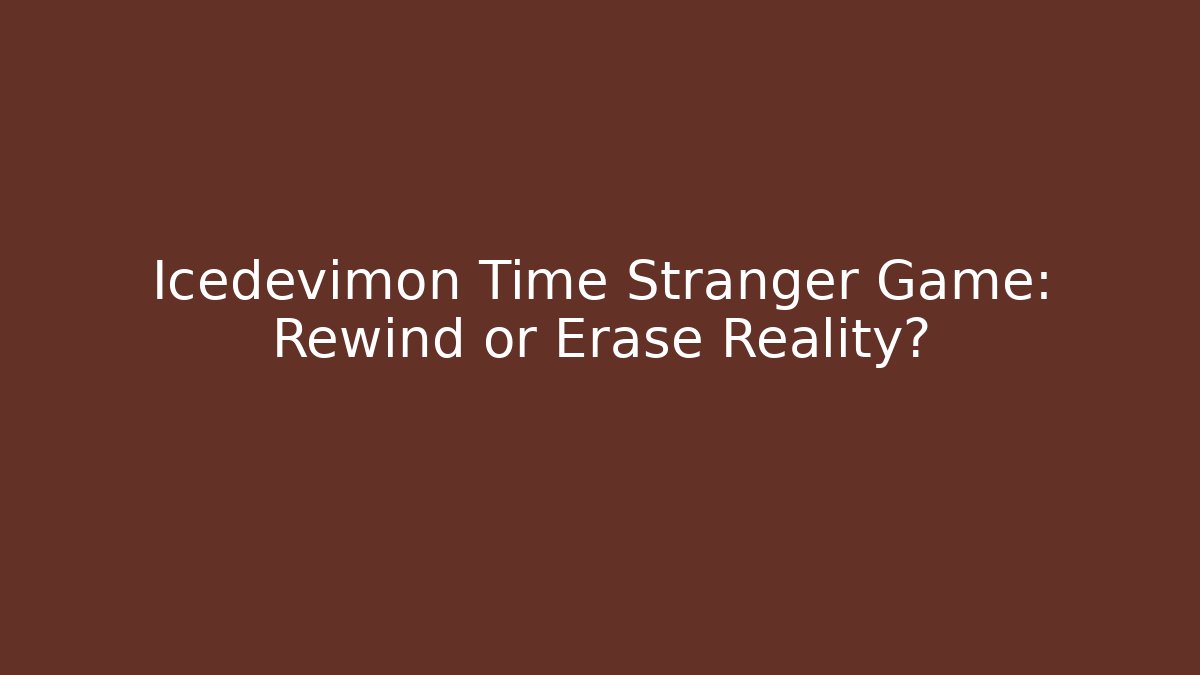 Icedevimon Time Stranger Game: Rewind or Erase Reality?