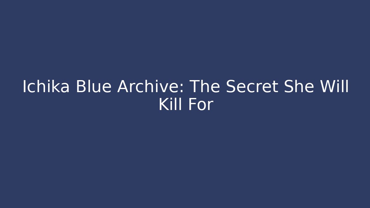 Ichika Blue Archive: The Secret She Will Kill For