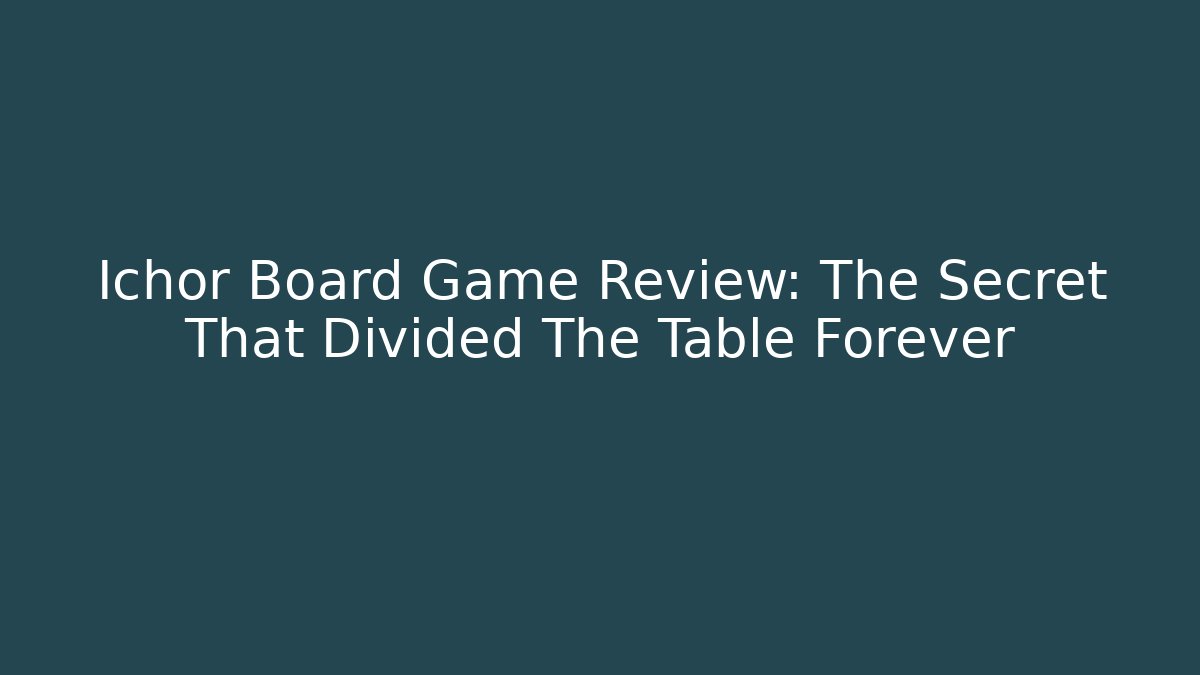 Ichor Board Game Review: The Secret That Divided The Table Forever
