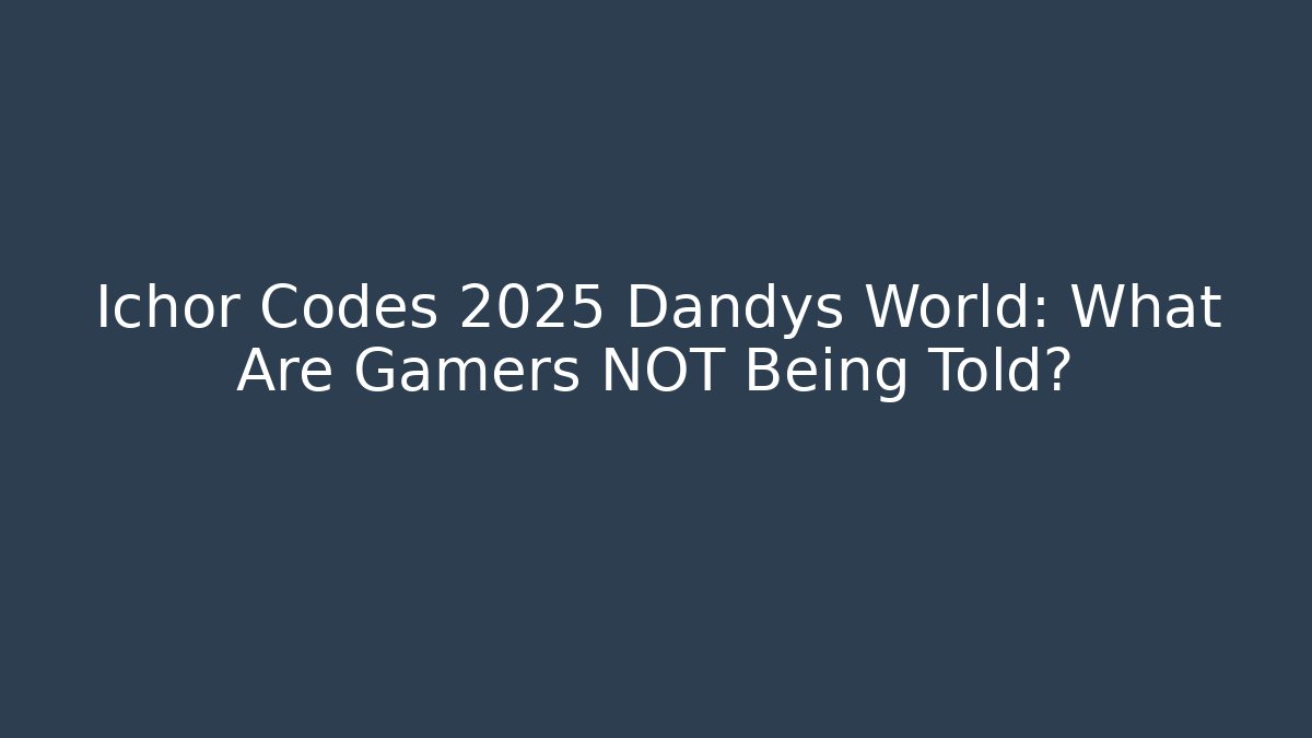 Ichor Codes 2025 Dandys World: What Are Gamers NOT Being Told?