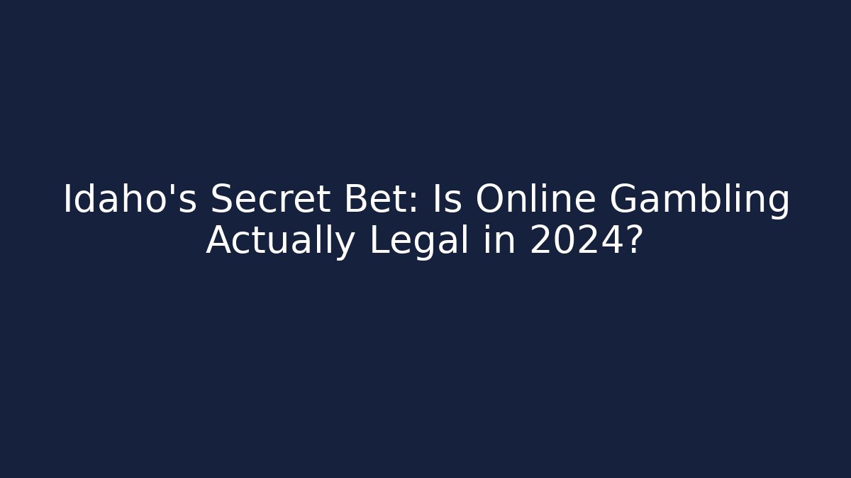 Idaho's Secret Bet: Is Online Gambling Actually Legal in 2024?