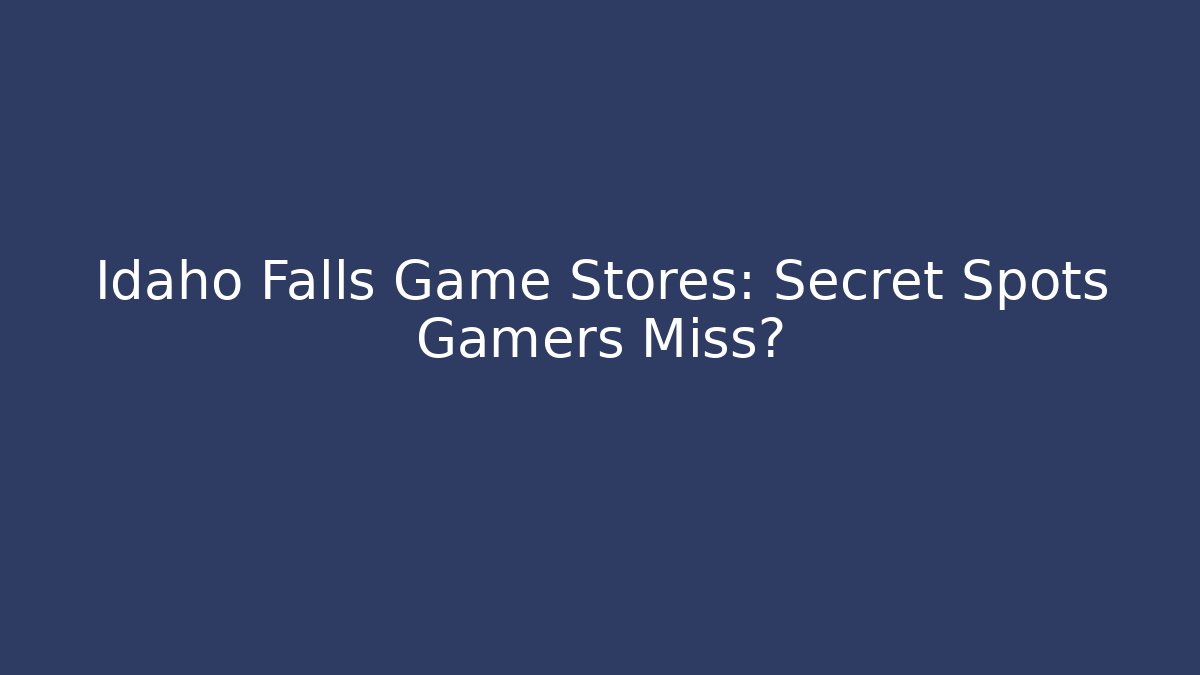 Idaho Falls Game Stores: Secret Spots Gamers Miss?