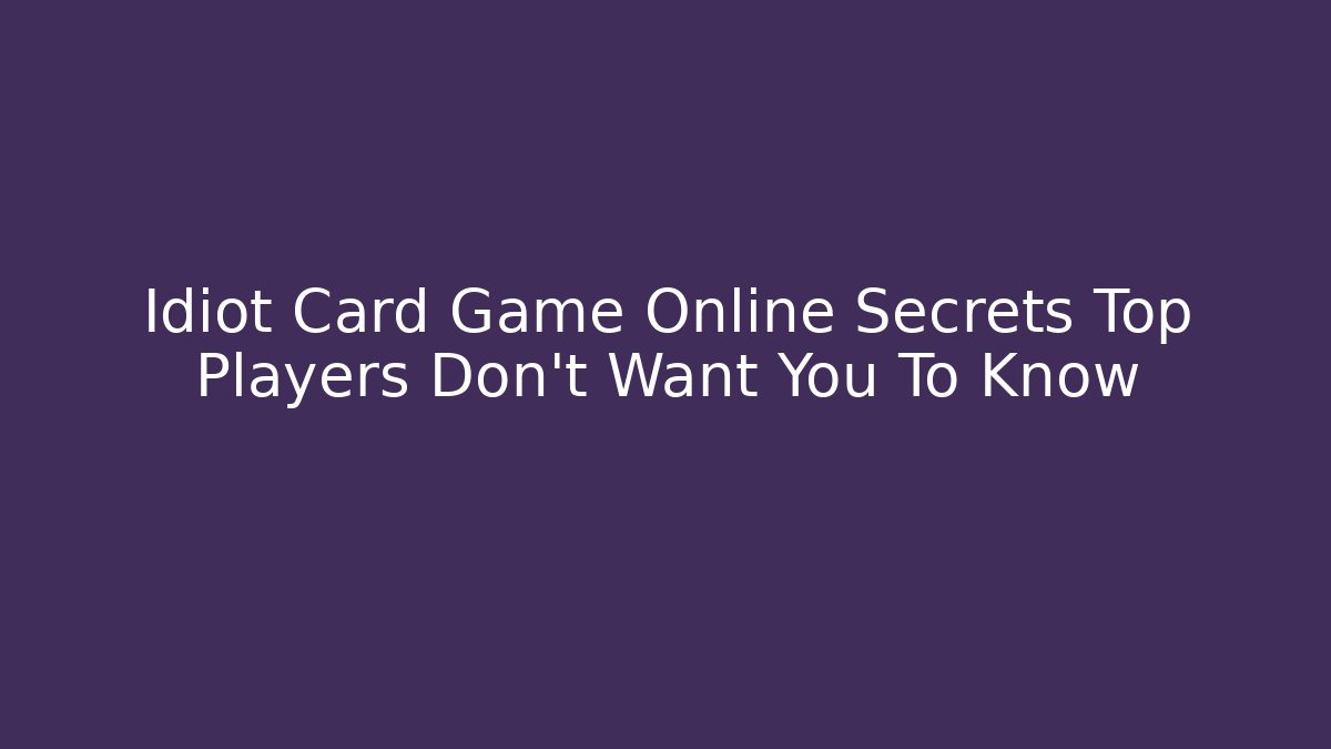 Idiot Card Game Online Secrets Top Players Don't Want You To Know