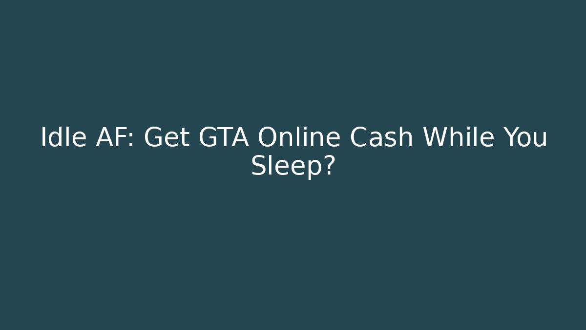 Idle AF: Get GTA Online Cash While You Sleep? - Felix Cat Insurance
