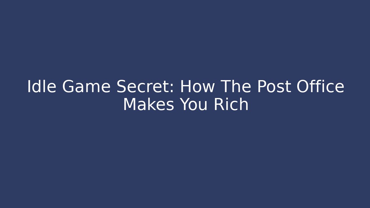 Idle Game Secret: How The Post Office Makes You Rich