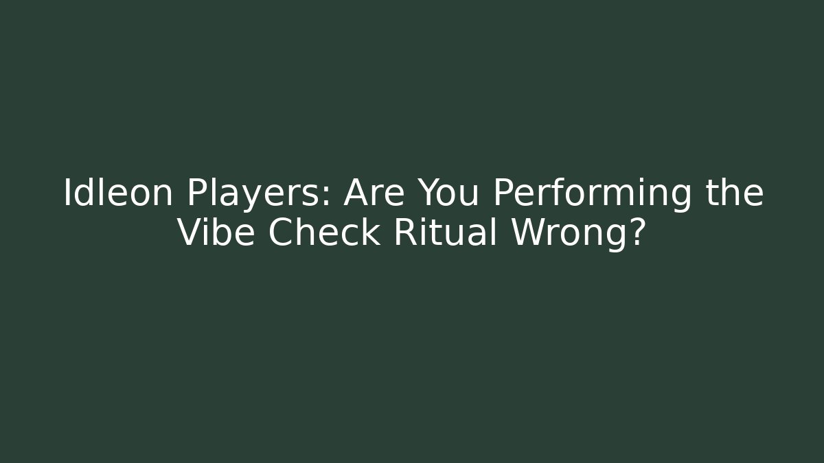 Idleon Players: Are You Performing the Vibe Check Ritual Wrong?
