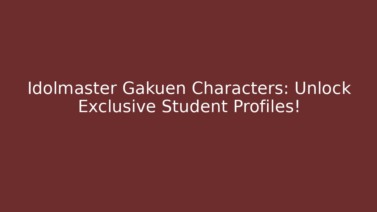 Idolmaster Gakuen Characters: Unlock Exclusive Student Profiles!