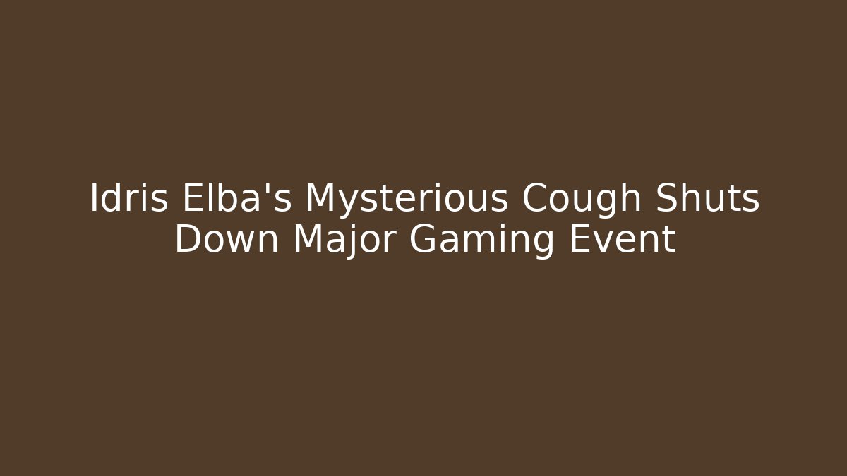 Idris Elba's Mysterious Cough Shuts Down Major Gaming Event