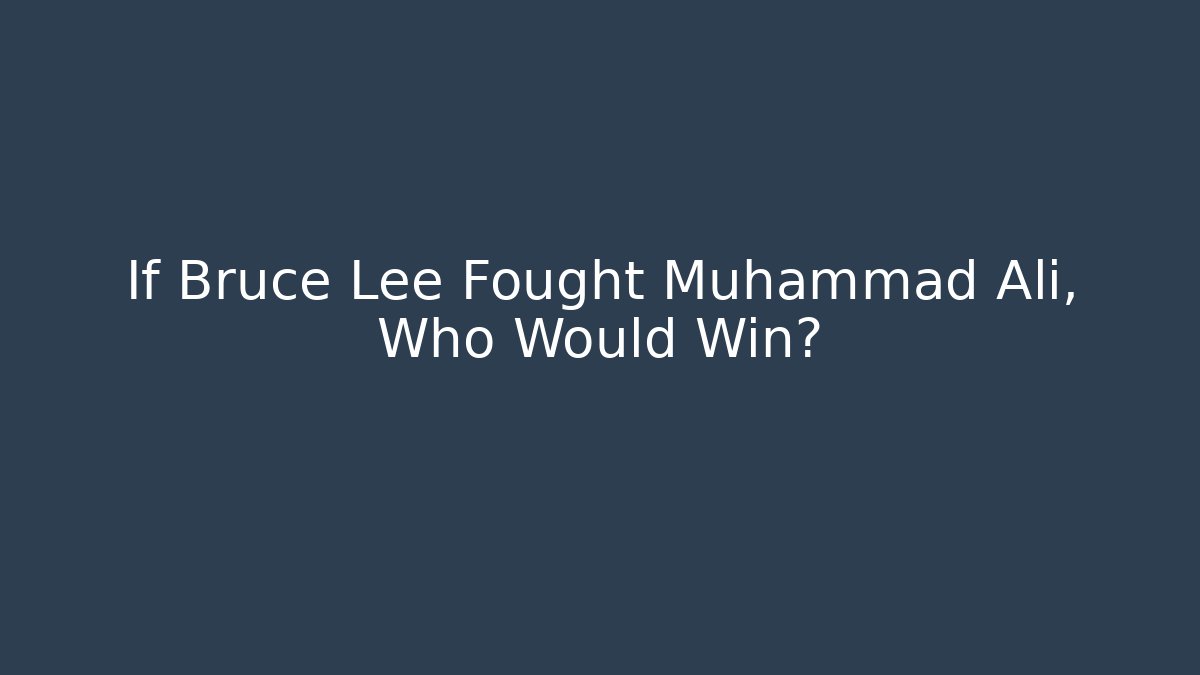 If Bruce Lee Fought Muhammad Ali, Who Would Win?