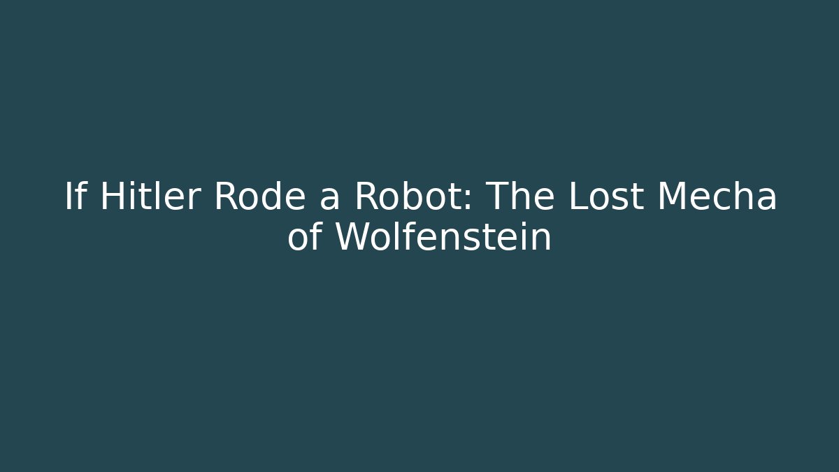 If Hitler Rode a Robot: The Lost Mecha of Wolfenstein
