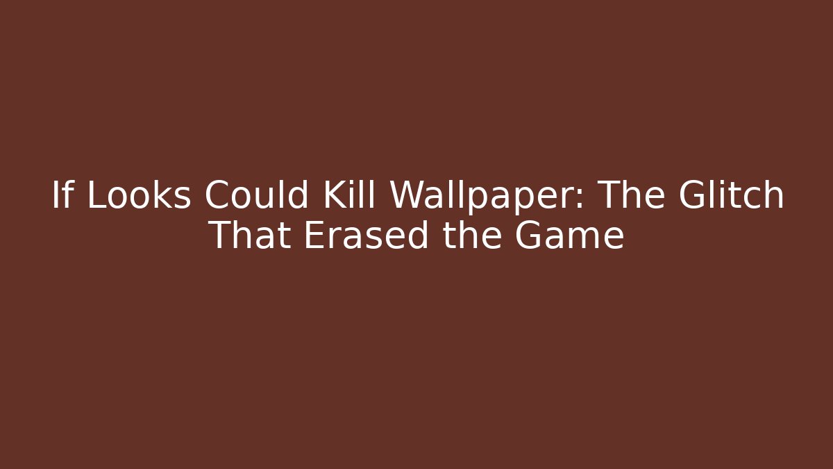 If Looks Could Kill Wallpaper: The Glitch That Erased the Game