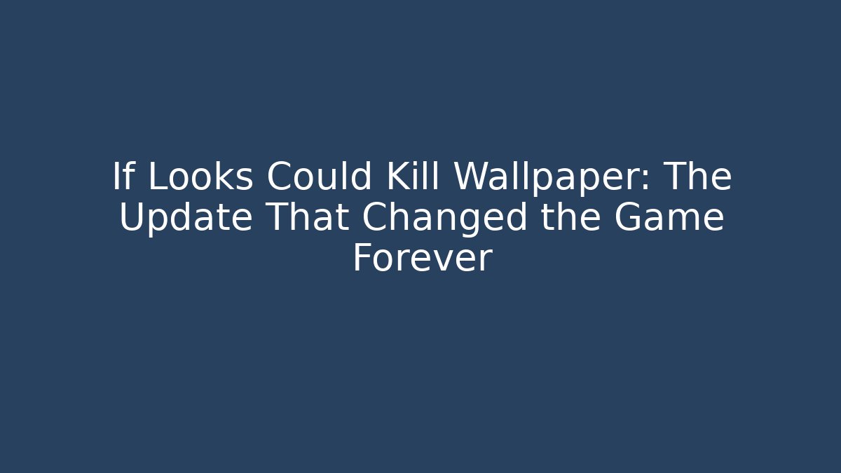 If Looks Could Kill Wallpaper: The Update That Changed the Game Forever