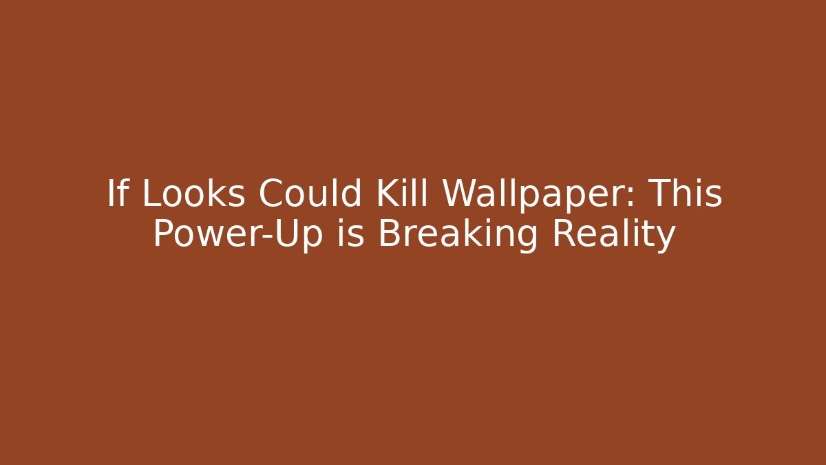 If Looks Could Kill Wallpaper: This Power-Up is Breaking Reality