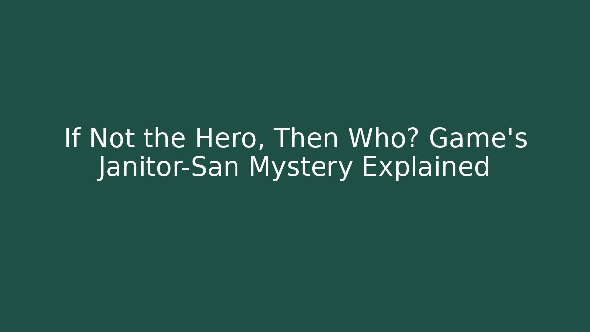 If Not the Hero, Then Who? Game's Janitor-San Mystery Explained