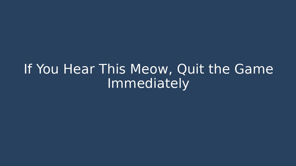 If You Hear This Meow, Quit the Game Immediately - Felix Cat Insurance
