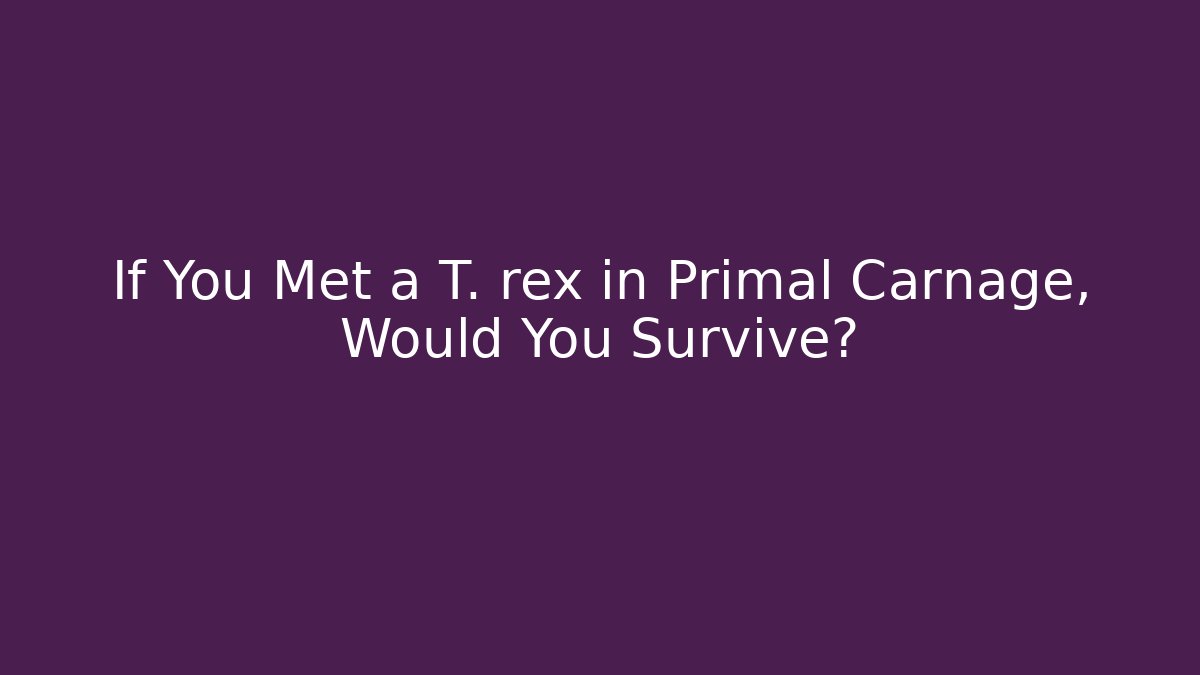 If You Met a T. rex in Primal Carnage, Would You Survive?